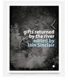 Iain Sinclair - Gifts Returned by the River