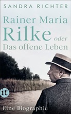 Sandra Richter - Rainer Maria Rilke oder Das offene Leben