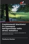 Thutikurla Shankar - Cambiamenti biochimici in Cyamopsis tetragonoloba sotto stress metallico