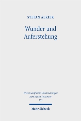 Stefan Alkier - Wunder und Auferstehung Forschungsgeschichte - Exegese - Hermeneutik - Theologie. Gesammelte Aufsätze Band 1