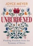 Joyce Meyer - Unburdened Finding Freedom from the Tyranny of Stress