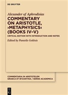 Alexander of Aphrodisias, Alexander von Aphrodisias, Pantelis Golitsis - Commentary on Aristotle, 'Metaphysics' (Books IV-V)