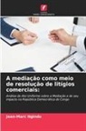 Jean-Marc Ngindu - A mediação como meio de resolução de litígios comerciais: