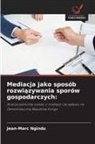 Jean-Marc Ngindu - Mediacja jako sposób rozwiazywania sporów gospodarczych:
