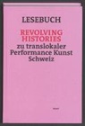 Lena Eriksson, Chris Regn, Andrea Saemann, Lena Eriksson, Sabine Gebhard Fink, Muda Mathis... - Lesebuch Revolving Histories – zu translokaler Performance Kunst Schweiz