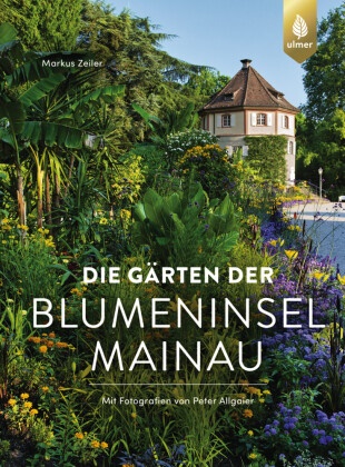 Peter Allgaier, Markus Zeiler - Die Gärten der Blumeninsel Mainau
