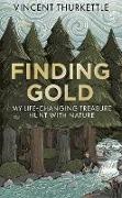 Laurence Mouton, Thurkettle Vincent - Finding Gold My life-changing treasure hunt with nature