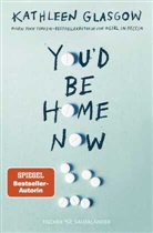 Kathleen Glasgow - You'd be Home Now