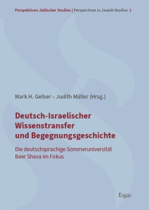 Mark H. Gelber, Mark H Gelber, Müller, Judith Müller - Deutsch-Israelischer Wissenstransfer und Begegnungsgeschichte Die deutschsprachige Sommeruniversität Beer Sheva im Fokus