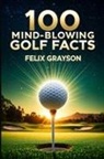 Felix Grayson - 100 Mind-Blowing Golf Facts