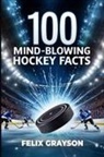 Felix Grayson - 100 Mind-Blowing Hockey Facts