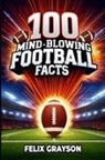 Felix Grayson - 100 Mind-Blowing Football Facts