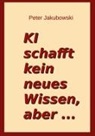 Peter Jakubowski - Ki schafft kein neues Wissen, aber