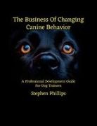 Stephen Phillips - The Business Of Changing Canine Behavior