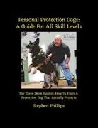 Stephen Phillips - Personal Protection Dogs A Guide For All Skill Levels: The Three Drive System: How To Train A Personal Protection Dog That Actually Protects