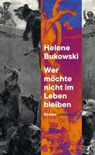 Helene Bukowski - Wer möchte nicht im Leben bleiben
