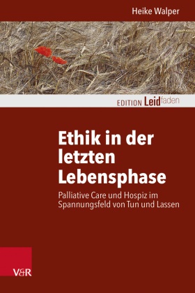 Heike Walper - Ethik in der letzten Lebensphase Palliative Care und Hospiz im Spannungsfeld von Tun und Lassen