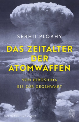 Serhii Plokhy - Das Zeitalter der Atomwaffen Ein unverzichtbares Buch, um die Konflikte der Gegenwart zu verstehen | Das Standardwerk zur Geschichte der nuklearen Bewaffnung