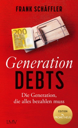 Frank Schäffler - Generation Debts Die Generation, die alles bezahlen muss