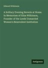 Edward Wilkinson - A Solitary Evening Reverie at Home. In Memoriam of Eliza Wilkinson, Founder of the Leeds Unmarried Women's Benevolent Institution
