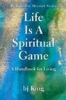 Bj King - LIFE IS A SPIRITUAL GAME ~ A HANDBOOK FOR LIVING