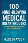 Felix Grayson - 100 Mind-Blowing Medical Breakthroughs