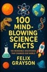 Felix Grayson - 100 Mind-Blowing Science Facts