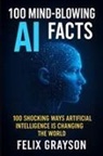 Felix Grayson - 100 Mind-Blowing AI Facts