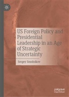 Sergey Smolnikov - US Foreign Policy and Presidential Leadership in an Age of Strategic Uncertainty