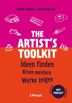 Nadja Driller, Käthe Wenzel - The Artist's Toolkit - Ideen finden, Krisen meistern, Werke zeigen - Mit Podcast