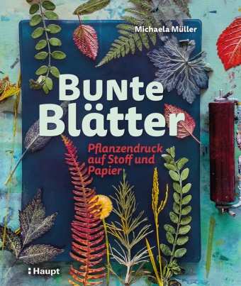 Michaela Müller - Bunte Blätter - Pflanzendruck auf Stoff und Papier