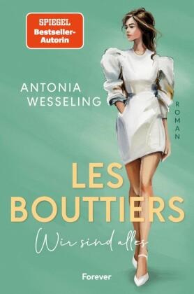Antonia Wesseling - Les Bouttiers - Wir sind alles - Roman  | Die perfekte Mischung aus Spice, Glamour und Intrigen von Spiegel-Bestseller-Autorin Antonia Wesseling