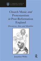 Jonathan Willis - Church Music and Protestantism in Post-Reformation England