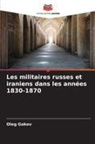 Oleg Gokov - Les militaires russes et iraniens dans les années 1830-1870