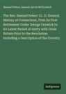 Samuel Jarvis McCormick, Samuel Peters - The Rev. Samuel Peters' LL. D. General History of Connecticut, from its First Settlement Under George Fenwick to its Latest Period of Amity with Great Britain Prior to the Revolution Including a Description of the Country