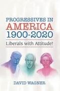 David Wagner - Progressives in America 1900-2020 Liberals with Attitude!