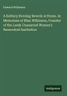 Edward Wilkinson - A Solitary Evening Reverie at Home. In Memoriam of Eliza Wilkinson, Founder of the Leeds Unmarried Women's Benevolent Institution