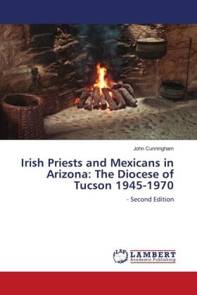 John Cunningham - Irish Priests and Mexicans in Arizona: The Diocese of Tucson 1945-1970 - Second Edition