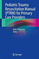 Neha Thakur Rai, Neha Thakur Rai - Pediatric Trauma Resuscitation Manual (PTRM) for Primary Care Providers