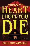 Mallory Arnold - Cross My Heart, I Hope You Die A Novel