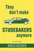 David Becker - They Don't Make Studebakers Anymore A Fictional Memoir