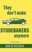 David Becker - They Don't Make Studebakers Anymore A Fictional Memoir