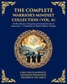Napoleon Bonaparte, Carl von Clausewitz, Frederick The Great - The Complete Warrior's Mindset Collection (Vol. 6)
