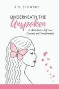 Stewart - Underneath The Unspoken A Guided Workbook for Healing, Self-Discovery, and Transformation .... Your story matters. Your healing begins here