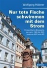 Wolfgang H&uuml;bner - Nur tote Fische schwimmen mit dem Strom