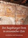 Diemer, Dorothea Diemer, Peter Diemer - Der Augsburger Dom in ottonischer Zeit. Architektur und Ausstattung