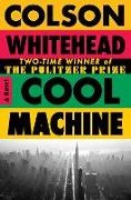Colson Whitehead - Cool Machine A Novel