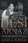 Todd S Purdum - Desi Arnaz