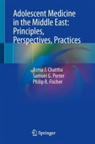 Asma Chattha, Asma J Chattha, Asma J. Chattha, Philip R Fischer, Philip R. Fischer, Samuel G Porter... - Adolescent Medicine in the Middle East: Principles, Perspectives, Practices
