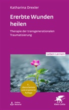 Katharina Drexler - Ererbte Wunden heilen (Leben Lernen, Bd. 360)